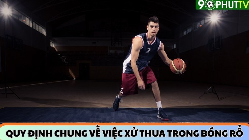 Quy định chung về việc bóng rổ bị xử thua